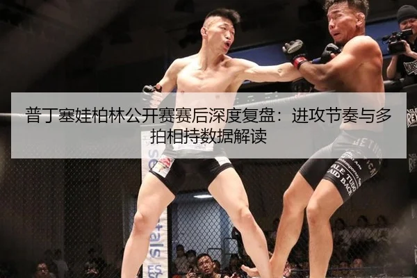 普丁塞娃柏林公开赛赛后深度复盘：进攻节奏与多拍相持数据解读